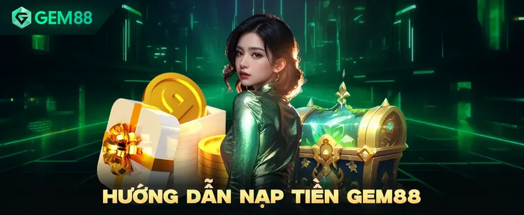 Hướng Dẫn Nạp Tiền Gem88 Kích Hoạt Nguồn Vốn Săn Kèo Bách Phát Bách Trúng